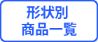 形状別商品一覧へ