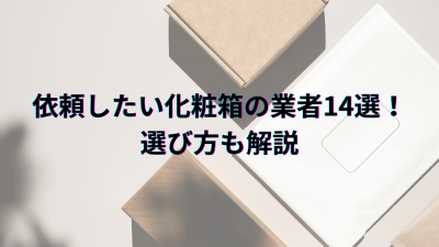 依頼したい化粧箱の業者14選！選び方も解説